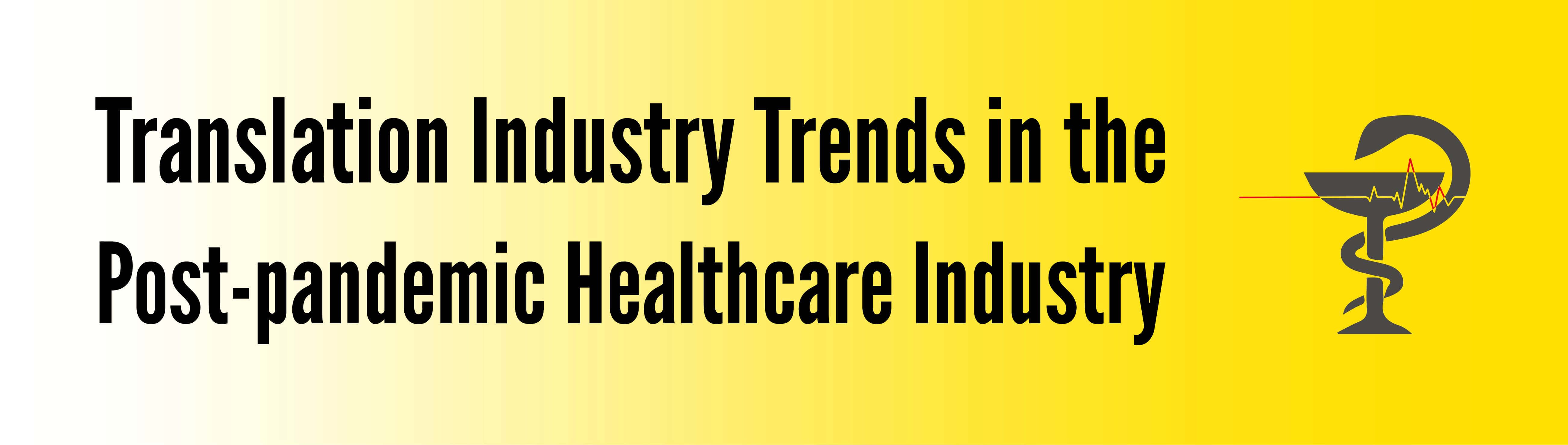 Translation Industry Trends  in the Post-pandemic Healthcare Industry